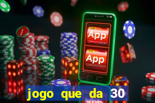 jogo que da 30 reais de bonus